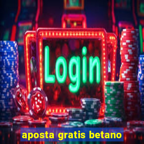 aposta gratis betano